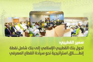 سمير القطيبي: تحوّل بنك القطيبي الإسلامي إلى بنك شامل نقطة انطلاقٍ استراتيجية نحو سيادة القطاع المصرفي