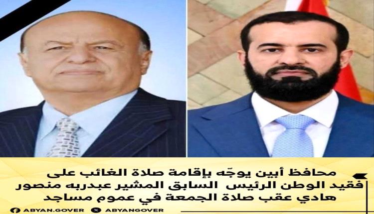 محافظ أبين يوجّه بإقامة صلاة الغائب على فقيد الوطن الرئيس السابق المشير عبدربه منصور هادي عقب صلاة الجمعة في عموم مساجد المحافظة