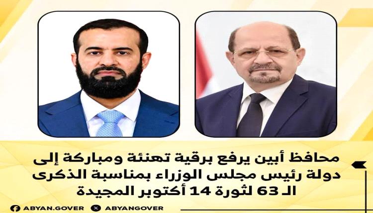 محافظ أبين يرفع برقية تهنئة ومباركة إلى دولة رئيس مجلس الوزراء بمناسبة الذكرى الـ63 لثورة 14 أكتوبر المجيدة