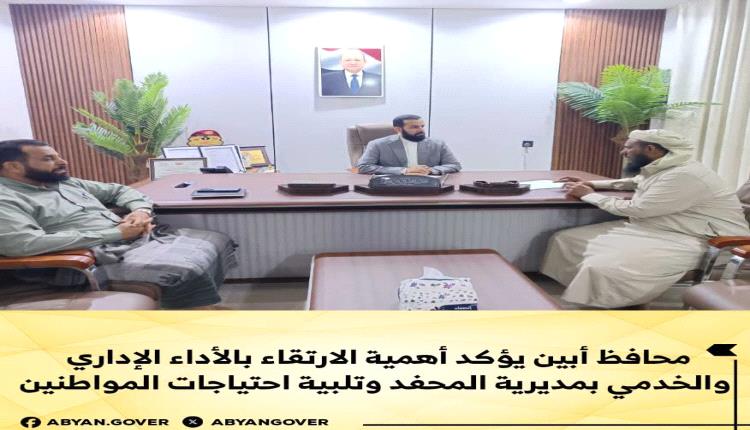محافظ أبين يؤكد أهمية الارتقاء بالأداء الإداري والخدمي بمديرية المحفد وتلبية احتياجات المواطنين